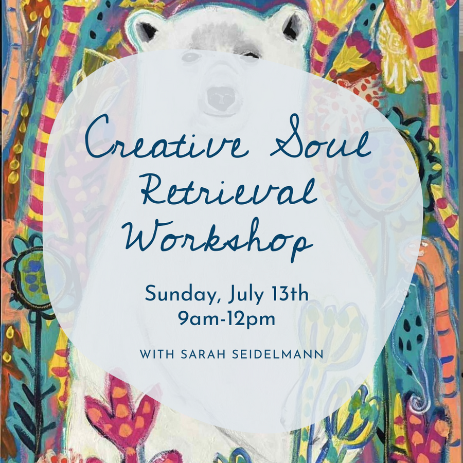 Creative Soul Retrieval with Sarah Seidelmann / Sunday, July 13th